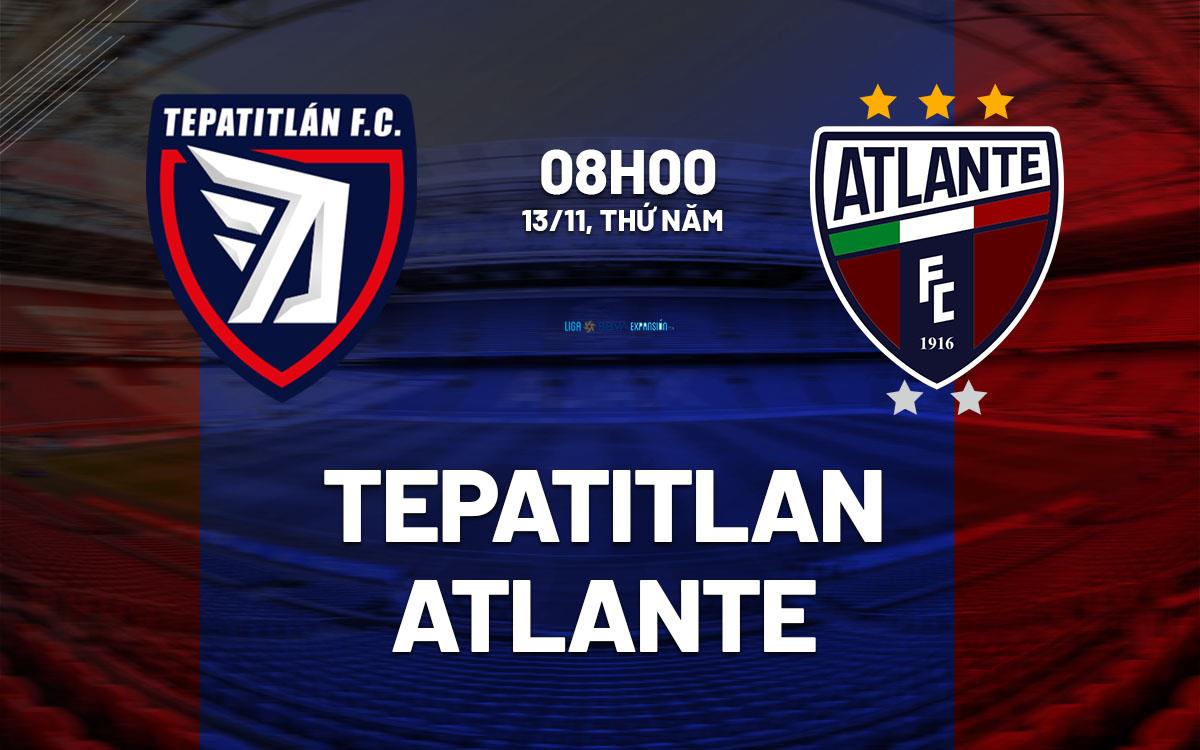 Nhận định bóng đá Tepatitlan vs Atlante 8h00 ngày 13/11 (Hạng 2 Mexico 2025/26)